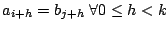 $a_{i+h} = b_{j+h} \; \forall 0 \leq h < k$